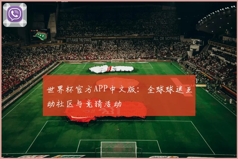 世界杯官方APP中文版:全球球迷互动社区与竞猜活动
