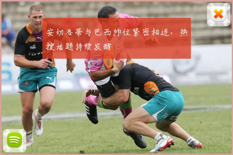 安切洛蒂与巴西帅位紧密相连，热搜话题持续发酵
